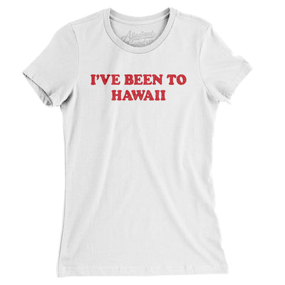I've Been To Hawaii Women's T-Shirt-White-Allegiant Goods Co. Vintage Sports Apparel