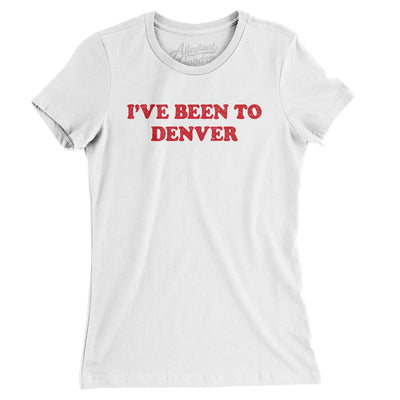 I've Been To Denver Women's T-Shirt-White-Allegiant Goods Co. Vintage Sports Apparel