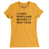 I Liked Portland Before It Was Cool Women's T-Shirt-Gold-Allegiant Goods Co. Vintage Sports Apparel