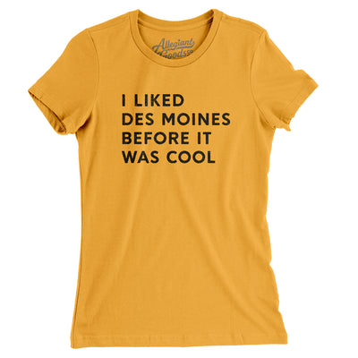 I Liked Des Moines Before It Was Cool Women's T-Shirt-Gold-Allegiant Goods Co. Vintage Sports Apparel