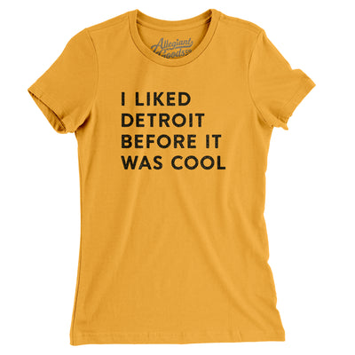 I Liked Detroit Before It Was Cool Women's T-Shirt-Gold-Allegiant Goods Co. Vintage Sports Apparel