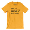 I Liked Charlotte Before It Was Cool Men/Unisex T-Shirt-Gold-Allegiant Goods Co. Vintage Sports Apparel