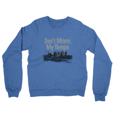 Don't Miami My Tampa Midweight French Terry Crewneck Sweatshirt-Heather Royal-Allegiant Goods Co. Vintage Sports Apparel