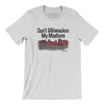 Don't Milwaukee My Madison Men/Unisex T-Shirt-Ash-Allegiant Goods Co. Vintage Sports Apparel
