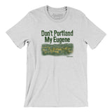 Don't Portland My Eugene Men/Unisex T-Shirt-Allegiant Goods Co. Vintage Sports Apparel