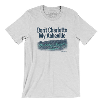 Don't Charlotte My Asheville Men/Unisex T-Shirt-Allegiant Goods Co. Vintage Sports Apparel
