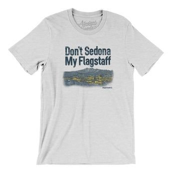 Don't Sedona My Flagstaff Men/Unisex T-Shirt-Allegiant Goods Co. Vintage Sports Apparel