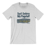 Don't Sedona My Flagstaff Men/Unisex T-Shirt-Allegiant Goods Co. Vintage Sports Apparel