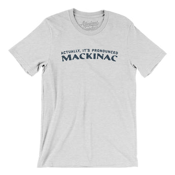 Actually It's Pronounced Mackinac Men/Unisex T-Shirt-Ash-Allegiant Goods Co. Vintage Sports Apparel