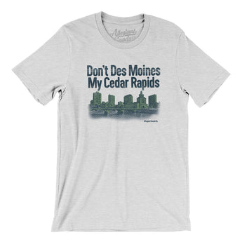Don't Des Moines My Cedar Rapids Men/Unisex T-Shirt-Allegiant Goods Co. Vintage Sports Apparel