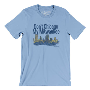 Don't Chicago My Milwaukee Men/Unisex T-Shirt-Allegiant Goods Co. Vintage Sports Apparel