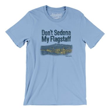 Don't Sedona My Flagstaff Men/Unisex T-Shirt-Allegiant Goods Co. Vintage Sports Apparel