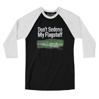 Don't Sedona My Flagstaff Men/Unisex Raglan 3/4 Sleeve T-Shirt-Allegiant Goods Co. Vintage Sports Apparel