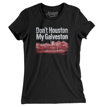 Don't Houston My Galveston Women's T-Shirt-Allegiant Goods Co. Vintage Sports Apparel
