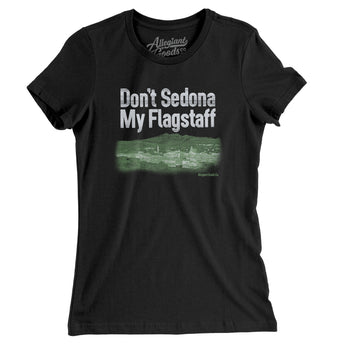 Don't Sedona My Flagstaff Women's T-Shirt-Allegiant Goods Co. Vintage Sports Apparel