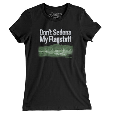 Don't Sedona My Flagstaff Women's T-Shirt-Allegiant Goods Co. Vintage Sports Apparel