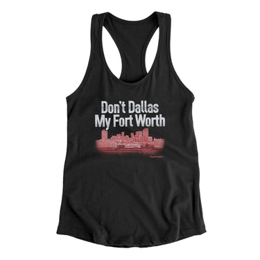 Don't Dallas My Fort Worth Women's Racerback Tank-Allegiant Goods Co. Vintage Sports Apparel
