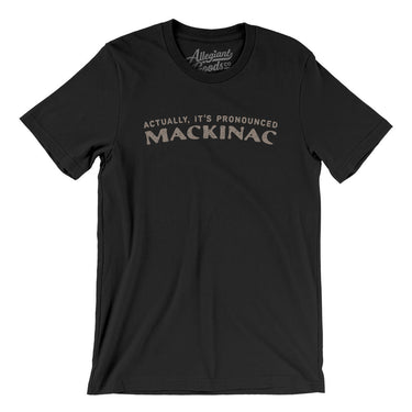 Actually It's Pronounced Mackinac Men/Unisex T-Shirt-Black-Allegiant Goods Co. Vintage Sports Apparel