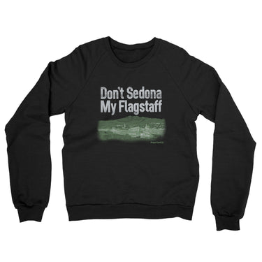 Don't Sedona My Flagstaff Midweight French Terry Crewneck Sweatshirt-Allegiant Goods Co. Vintage Sports Apparel