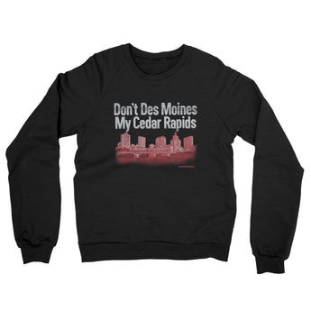Don't Des Moines My Cedar Rapids Midweight French Terry Crewneck Sweatshirt-Black-Allegiant Goods Co. Vintage Sports Apparel
