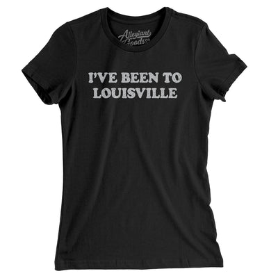 I've Been To Louisville Women's T-Shirt-Black-Allegiant Goods Co. Vintage Sports Apparel