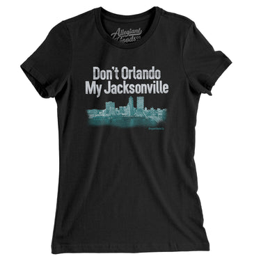 Don't Orlando My Jacksonville Women's T-Shirt-Allegiant Goods Co. Vintage Sports Apparel