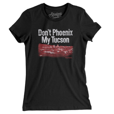 Don't Phoenix My Tucson Women's T-Shirt-Allegiant Goods Co. Vintage Sports Apparel