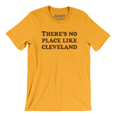 There's No Place Like Cleveland Men/Unisex T-Shirt-Gold-Allegiant Goods Co. Vintage Sports Apparel