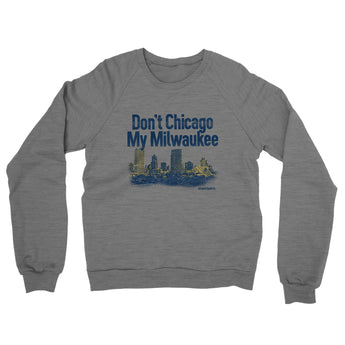Don't Chicago My Milwaukee Midweight French Terry Crewneck Sweatshirt-Allegiant Goods Co. Vintage Sports Apparel