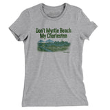 Don't Myrtle Beach My Charleston Women's T-Shirt-Allegiant Goods Co. Vintage Sports Apparel