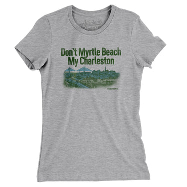 Don't Myrtle Beach My Charleston Women's T-Shirt-Allegiant Goods Co. Vintage Sports Apparel