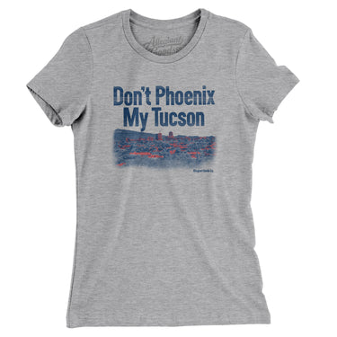 Don't Phoenix My Tucson Women's T-Shirt-Allegiant Goods Co. Vintage Sports Apparel