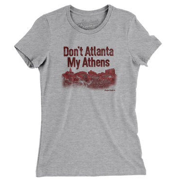Don't Atlanta My Athens Women's T-Shirt-Allegiant Goods Co. Vintage Sports Apparel