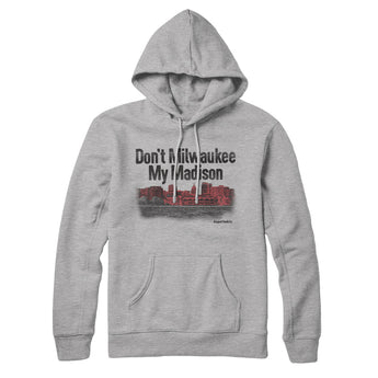 Don't Milwaukee My Madison Hoodie-Allegiant Goods Co. Vintage Sports Apparel