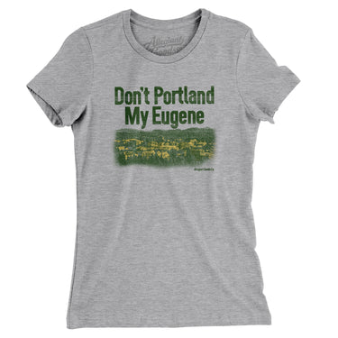 Don't Portland My Eugene Women's T-Shirt-Allegiant Goods Co. Vintage Sports Apparel