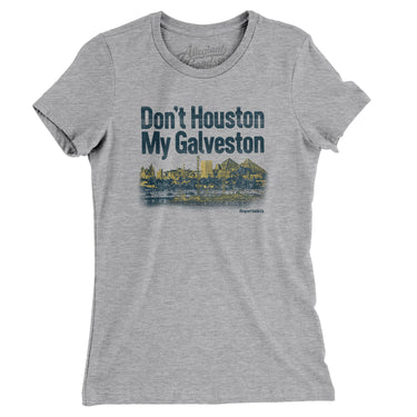 Don't Houston My Galveston Women's T-Shirt-Allegiant Goods Co. Vintage Sports Apparel