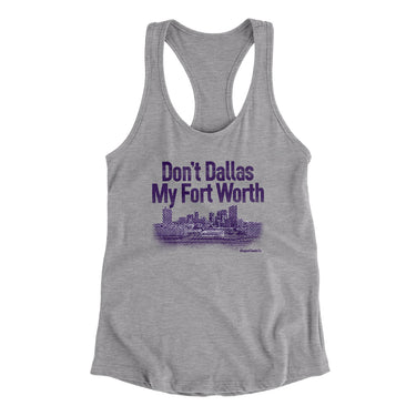 Don't Dallas My Fort Worth Women's Racerback Tank-Allegiant Goods Co. Vintage Sports Apparel