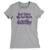 Don't Dallas My Fort Worth Women's T-Shirt-Allegiant Goods Co. Vintage Sports Apparel