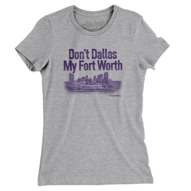 Don't Dallas My Fort Worth Women's T-Shirt-Allegiant Goods Co. Vintage Sports Apparel