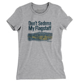 Don't Sedona My Flagstaff Women's T-Shirt-Allegiant Goods Co. Vintage Sports Apparel