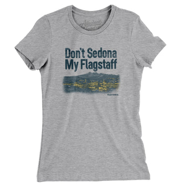 Don't Sedona My Flagstaff Women's T-Shirt-Allegiant Goods Co. Vintage Sports Apparel