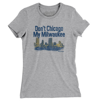 Don't Chicago My Milwaukee Women's T-Shirt-Allegiant Goods Co. Vintage Sports Apparel