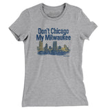 Don't Chicago My Milwaukee Women's T-Shirt-Heather Grey-Allegiant Goods Co. Vintage Sports Apparel