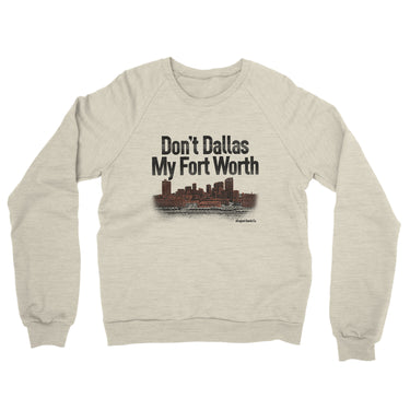 Don't Dallas My Fort Worth Midweight French Terry Crewneck Sweatshirt-Allegiant Goods Co. Vintage Sports Apparel