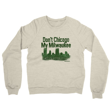 Don't Chicago My Milwaukee Midweight French Terry Crewneck Sweatshirt-Heather Oatmeal-Allegiant Goods Co. Vintage Sports Apparel