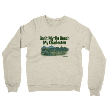 Don't Myrtle Beach My Charleston Midweight French Terry Crewneck Sweatshirt-Allegiant Goods Co. Vintage Sports Apparel