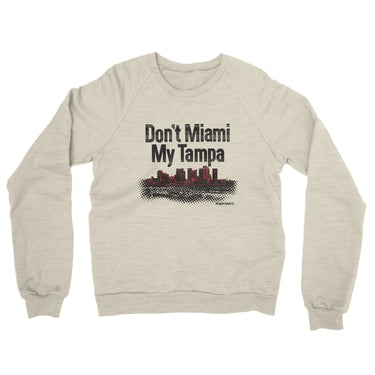 Don't Miami My Tampa Midweight French Terry Crewneck Sweatshirt-Heather Oatmeal-Allegiant Goods Co. Vintage Sports Apparel