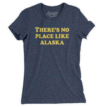 There's No Place Like Alaska Women's T-Shirt-Allegiant Goods Co. Vintage Sports Apparel