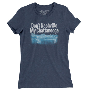 Don't Nashville My Chattanooga Women's T-Shirt-Allegiant Goods Co. Vintage Sports Apparel