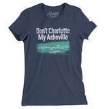 Don't Charlotte My Asheville Women's T-Shirt-Indigo-Allegiant Goods Co. Vintage Sports Apparel